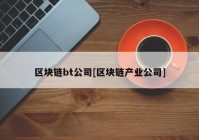 区块链bt公司[区块链产业公司]