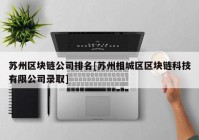 苏州区块链公司排名[苏州相城区区块链科技有限公司录取]