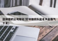 区块链的公司取名[区块链团队起名大全霸气十足]