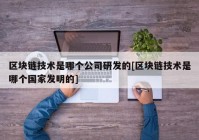 区块链技术是哪个公司研发的[区块链技术是哪个国家发明的]