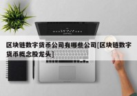 区块链数字货币公司有哪些公司[区块链数字货币概念股龙头]