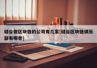 硅谷做区块链的公司有几家[硅谷区块链俱乐部有哪些]