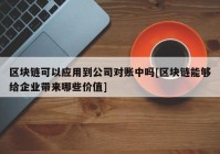 区块链可以应用到公司对账中吗[区块链能够给企业带来哪些价值]