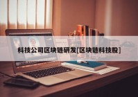 科技公司区块链研发[区块链科技股]