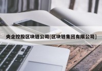 央企控股区块链公司[区块链集团有限公司]