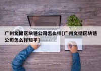 广州文储区块链公司怎么样[广州文储区块链公司怎么样知乎]