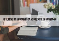 河北推荐的区块链科技公司[河北区块链协会]